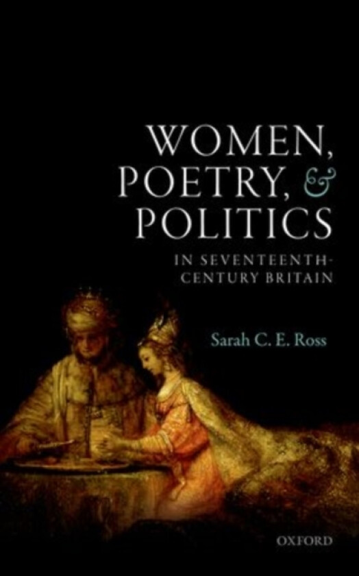 Women, Poetry, and Politics in Seventeenth-Century Britain av Sarah C.E. Ross (Hardcover)