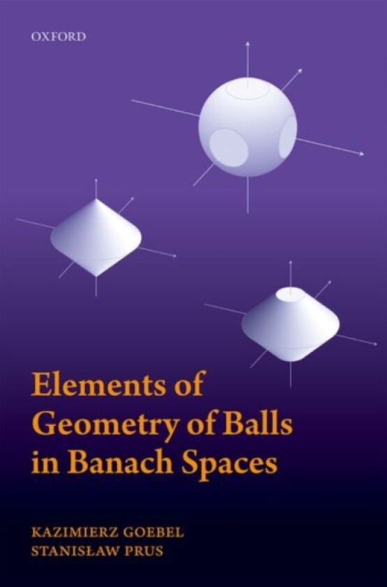 Elements of Geometry of Balls in Banach Spaces av Kazimierz Professor (emeritus) Maria Curie-Sklodowska University Lublin Poland) Goebel, Stanislaw Prus (Hardcover)