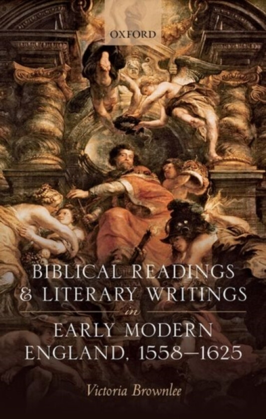 Biblical Readings and Literary Writings in Early Modern England, 1558-1625 av Victoria Brownlee (Hardcover)