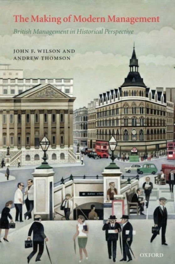 The Making of Modern Management av John F. Wilson, Andrew Thomson (Hardcover)