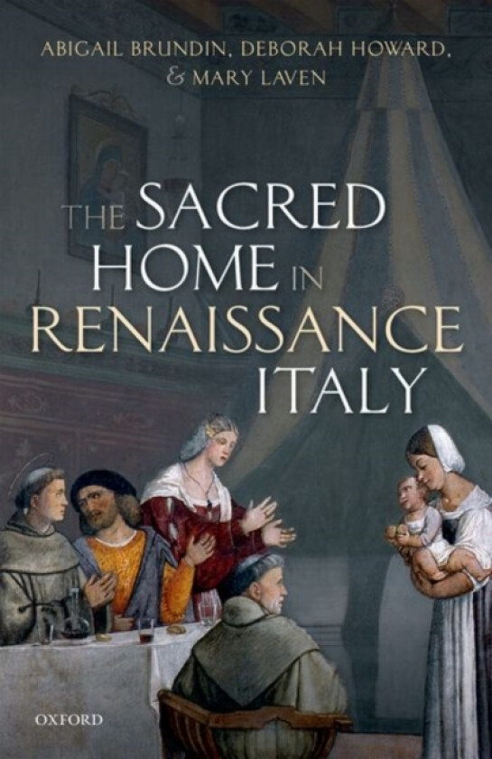 The Sacred Home in Renaissance Italy av Abigail Brundin, Deborah Howard, Mary Laven (Hardcover)