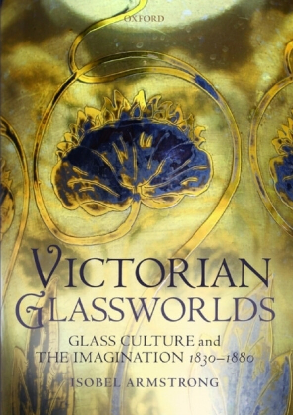 Victorian Glassworlds av Isobel Armstrong (Hardcover)