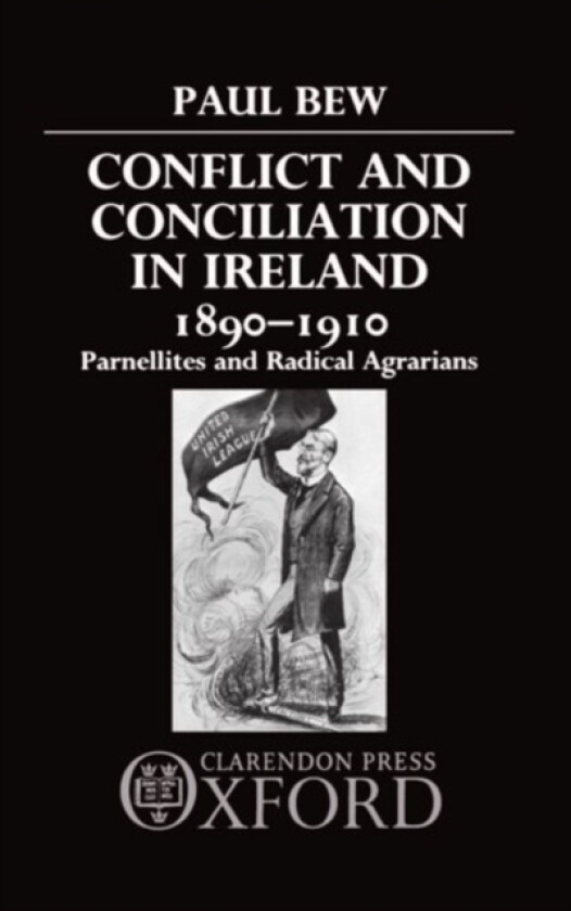 Conflict and Conciliation in Ireland 1890-1910 av Paul Bew (Hardcover)