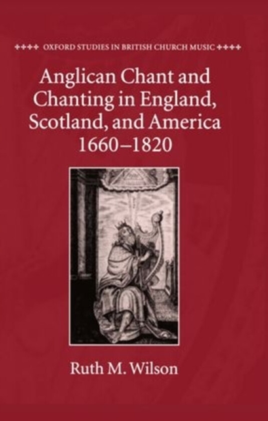 Anglican Chant and Chanting in England, Scotland, and America, 1660-1820 av Ruth M. Wilson (Hardcover)