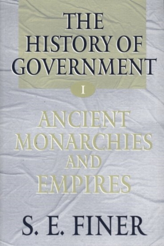 The History of Government from the Earliest Times: Volume I: Ancient Monarchies and Empires av S.E. Finer (Paperback)