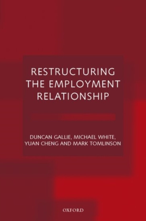 Restructuring the Employment Relationship av Duncan Gallie, Michael White, Yuan Cheng (Hardcover)