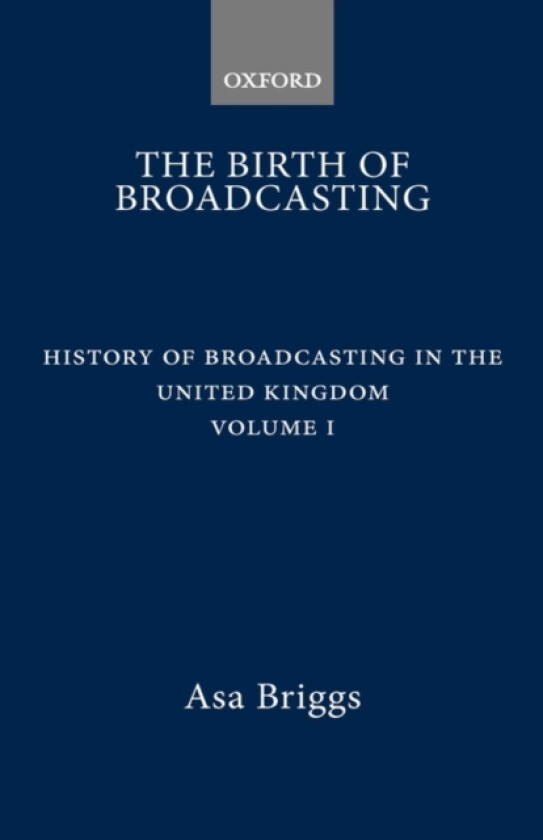 The History of Broadcasting in the United Kingdom: Volume I: The Birth of Broadcasting av Asa Briggs (Hardcover)
