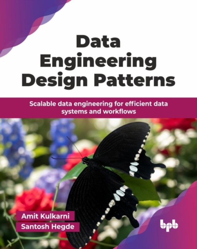 Data Engineering Design Patterns Scalable data engineering for efficient data systems and workflows