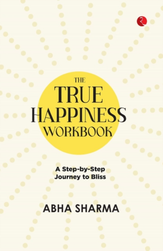 The True Happiness Workbook A Step By Step Journey To Bliss