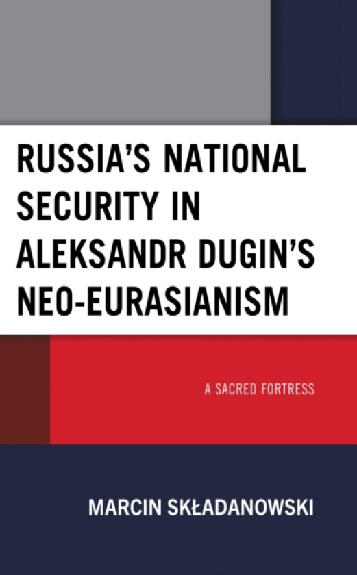 Russia’s National Security in Aleksandr Dugin’s Neo-Eurasianism av Marcin Skladanowski (Hardcover)