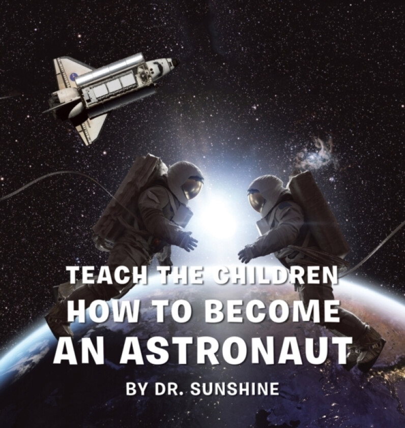 Teach the Children How to Become an Astronaut av Dr Sunshine (Hardcover)
