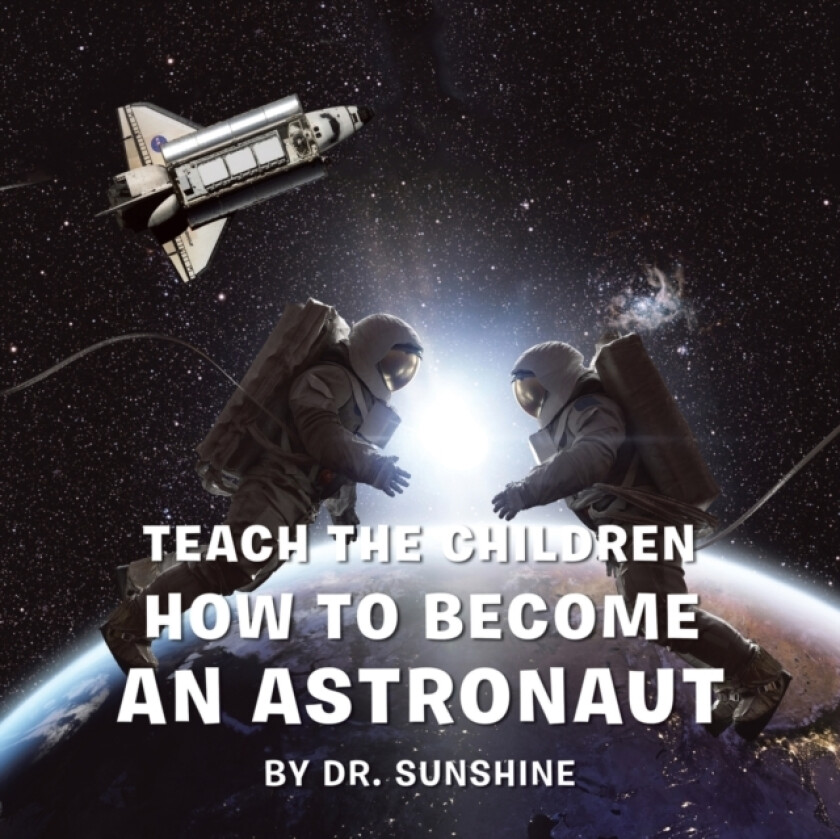 Teach the Children How to Become an Astronaut av Dr Sunshine (Paperback)