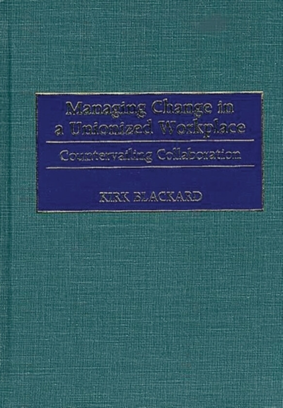 Managing Change in a Unionized Workplace av Fred K. Blackard (Hardcover)