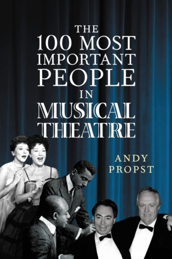 The 100 Most Important People in Musical Theatre av Andy Propst (Hardcover)