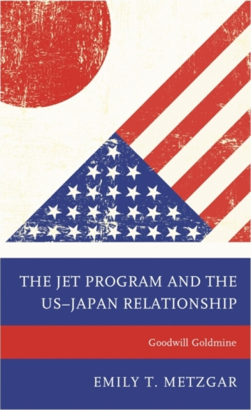 The JET Program and the US–Japan Relationship av Emily T. Metzgar (Paperback)