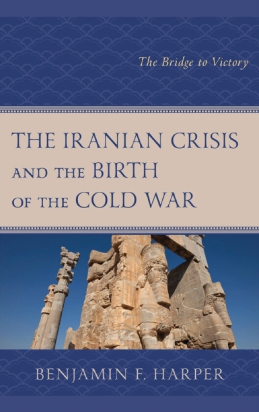 The Iranian Crisis and the Birth of the Cold War av Benjamin F. Harper (Hardcover)