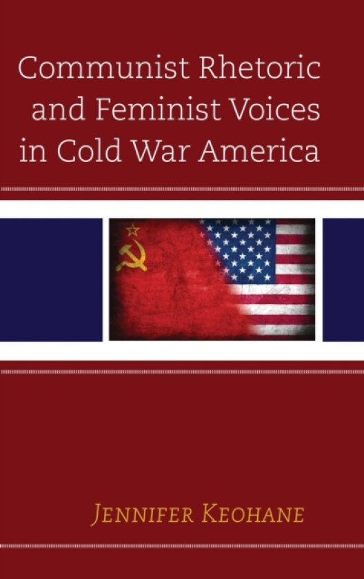 Communist Rhetoric and Feminist Voices in Cold War America av Jennifer Keohane (Hardcover)