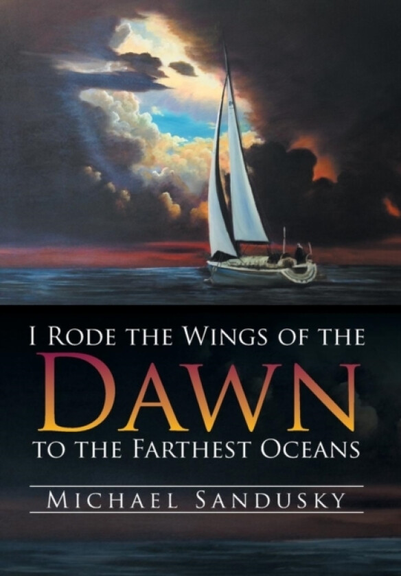 I Rode the Wings of the Dawn to the Farthest Oceans av Michael Sandusky (Hardcover)
