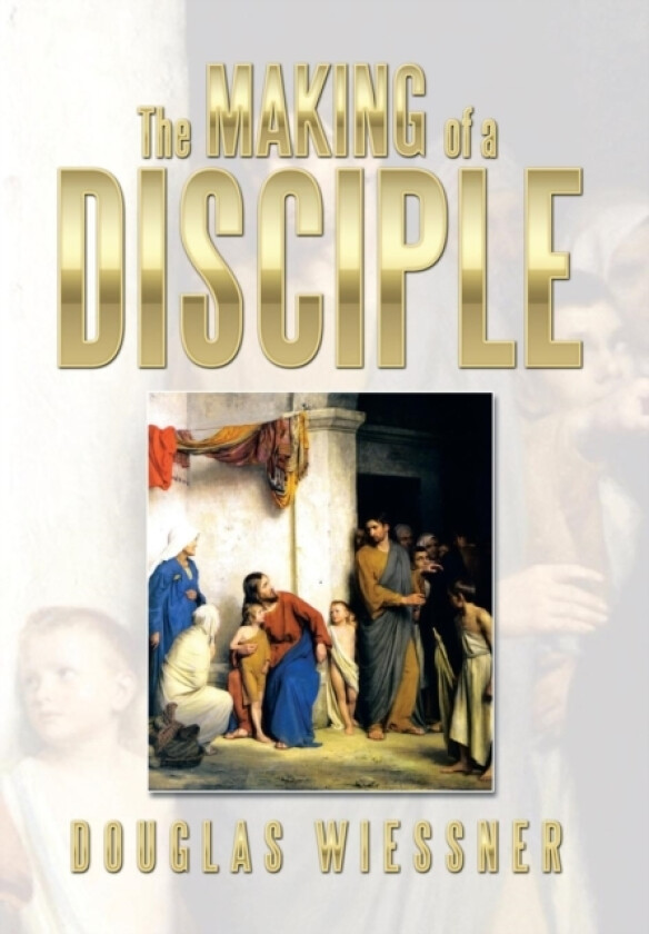 The Making of a Disciple av Douglas Wiessner (Hardcover)