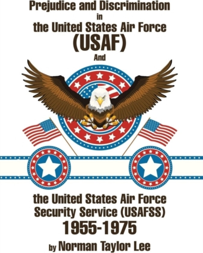 Prejudice and Discrimination in the United States Air Force (USAF) and the United States Air Force Security Service (Usafss) 1955-1975 av Norman Taylor Lee (Hardcover)