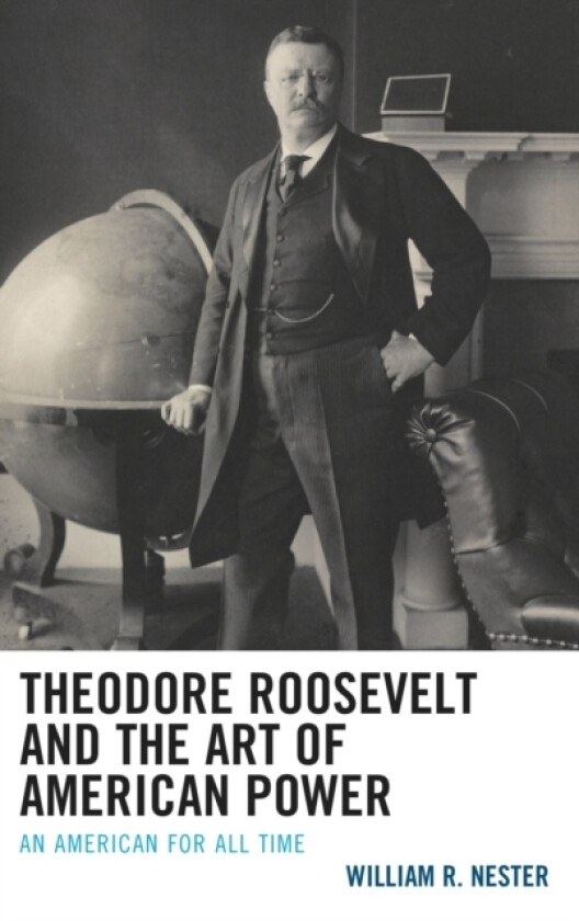 Theodore Roosevelt and the Art of American Power av William R. Nester (Hardcover)