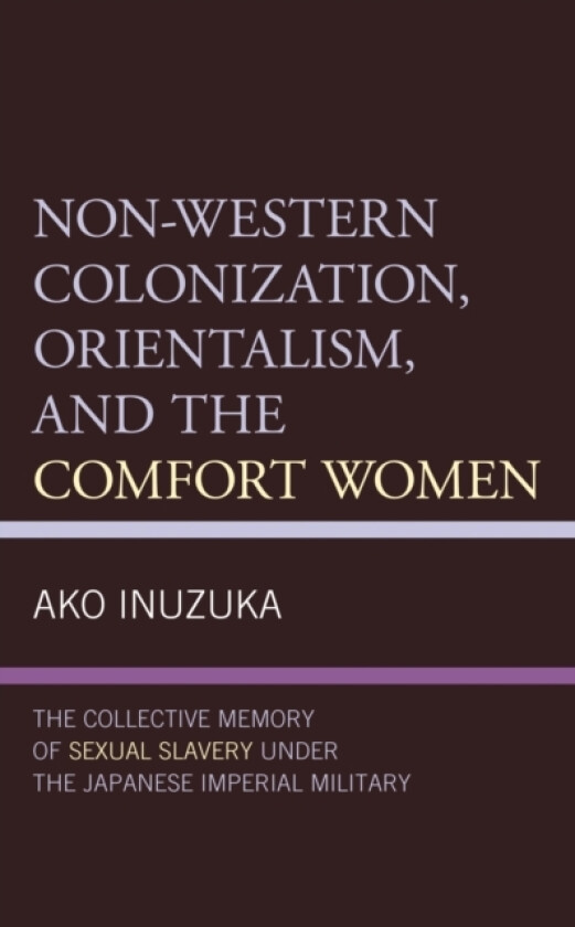Non-Western Colonization, Orientalism, and the Comfort Women av Ako Inuzuka (Hardcover)