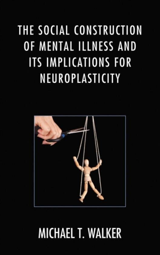 The Social Construction of Mental Illness and Its Implications for Neuroplasticity av Michael T. Walker (Paperback)