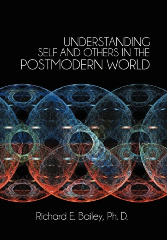 Understanding Self and Others in the Postmodern World av Richard E. Bailey Ph. D. (Hardcover)