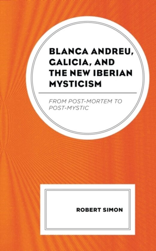 Blanca Andreu, Galicia, and the New Iberian Mysticism av Robert Simon (Hardcover)