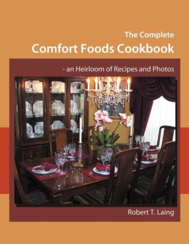The Complete Comfort Foods Cookbook - an Heirloom of Recipes and Photos av Robert T. Laing (Paperback)