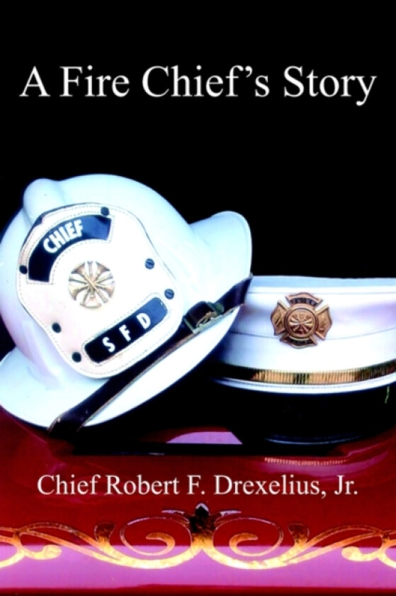 A Fire Chief's Story av Chief Robert F. Drexelius Jr. (Hardcover)