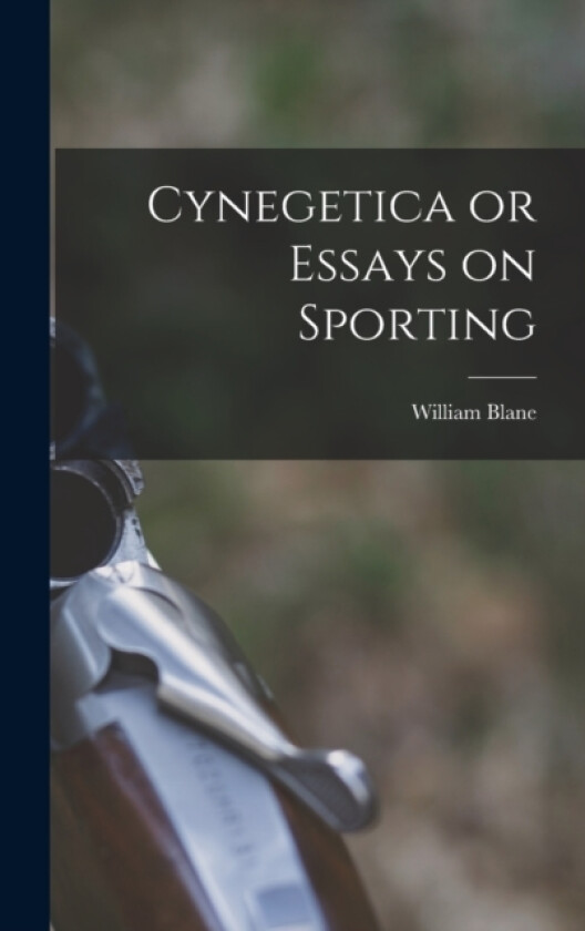 Cynegetica or Essays on Sporting av William Blane (Hardcover)