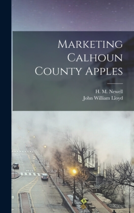 Marketing Calhoun County Apples av John William Lloyd, H M 1902- Newell (Hardcover)