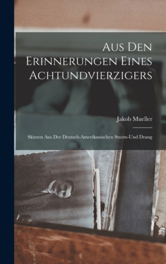 Aus den Erinnerungen Eines Achtundvierzigers av Jakob Mueller (Hardcover)