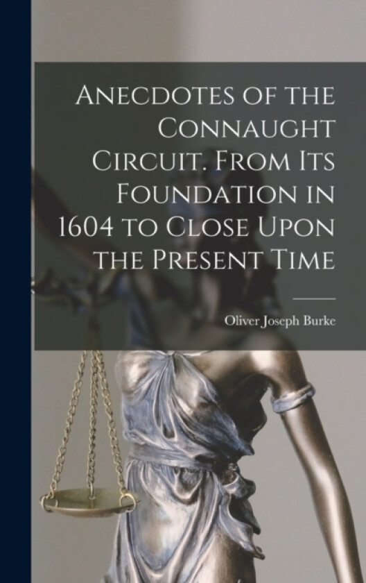 Anecdotes of the Connaught Circuit. From its Foundation in 1604 to Close Upon the Present Time av Oliver Joseph Burke (Hardcover)