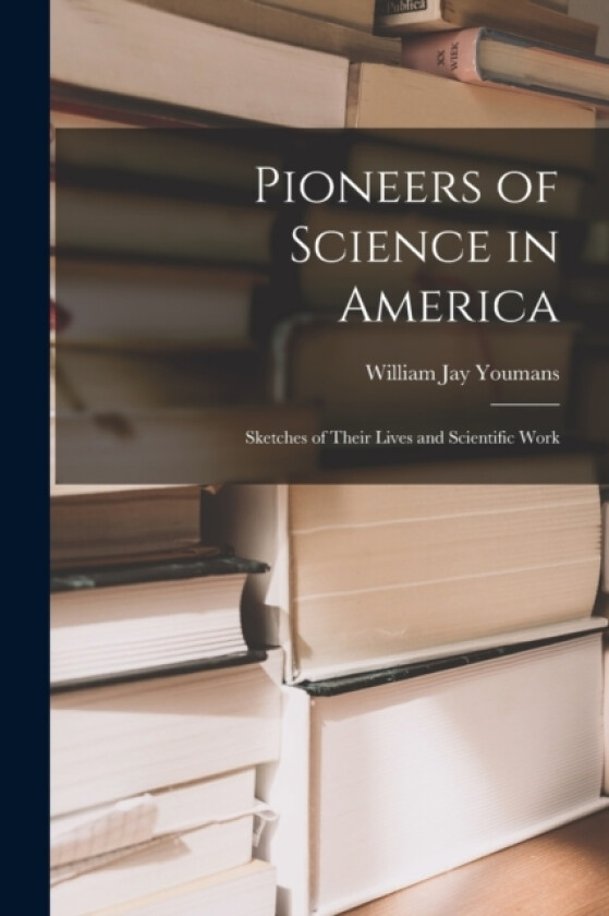 Pioneers of Science in America; Sketches of Their Lives and Scientific Work av William Jay Youmans (Paperback)