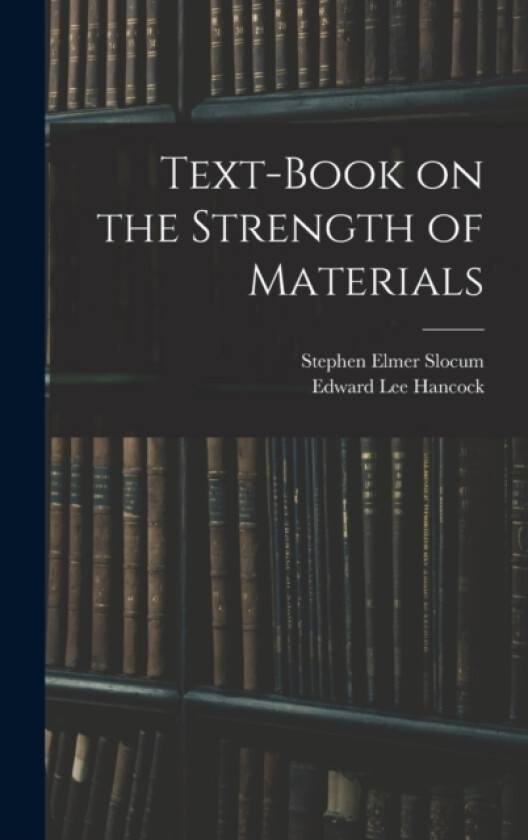 Text-Book on the Strength of Materials av Edward Lee Hancock, Stephen Elmer Slocum (Hardcover)