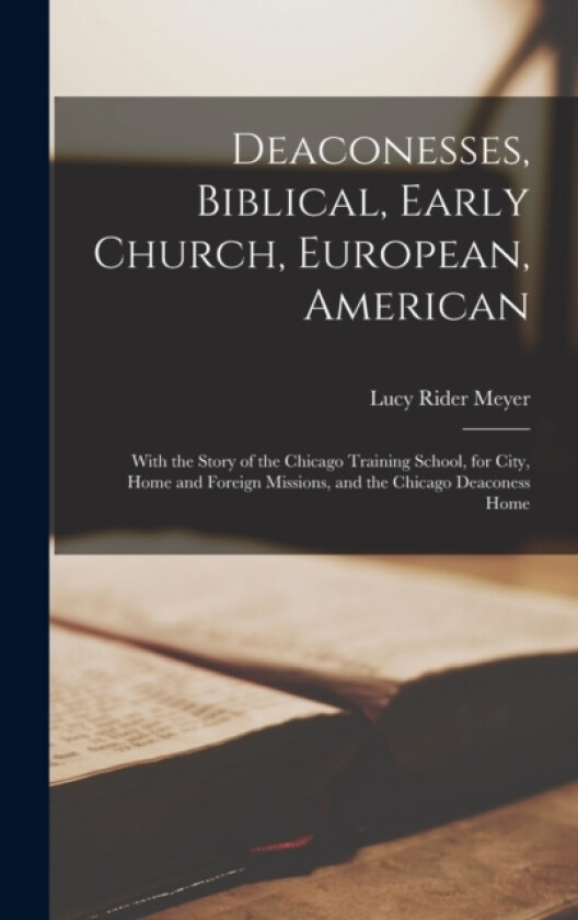Deaconesses, Biblical, Early Church, European, American av Lucy Rider Meyer (Hardcover)