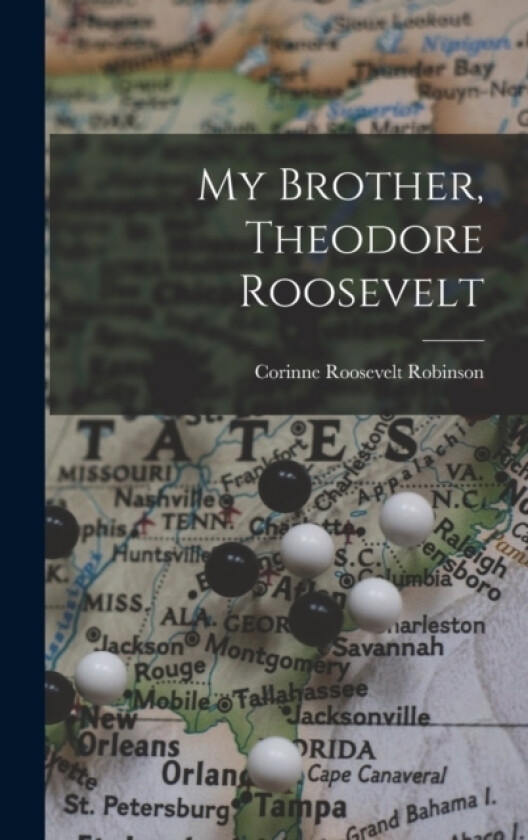 My Brother, Theodore Roosevelt av Corinne Roosevelt Robinson (Hardcover)