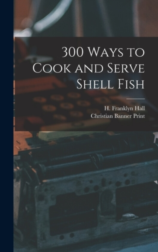 300 Ways to Cook and Serve Shell Fish av H Franklyn Hall (Hardcover)