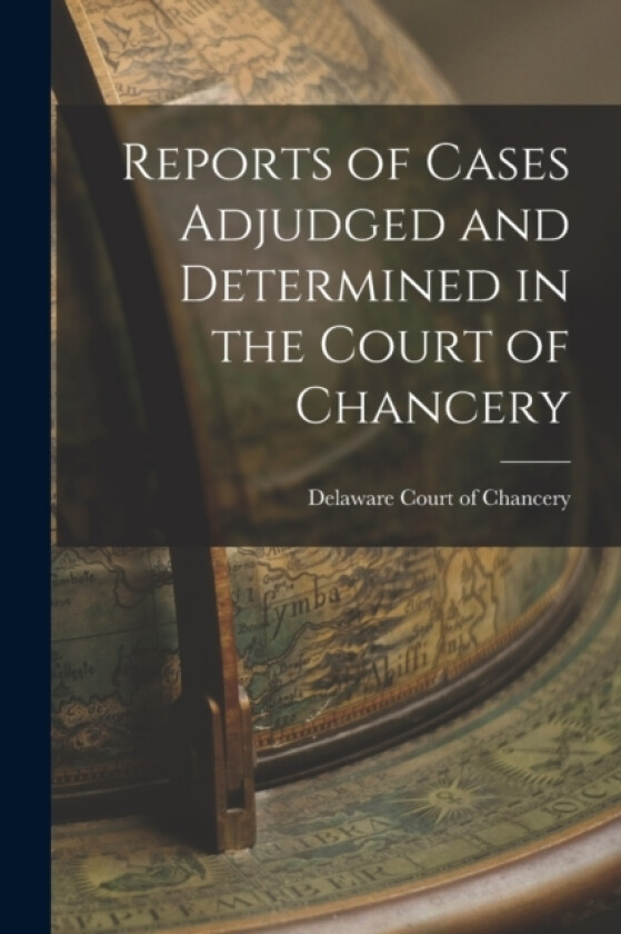 Reports of Cases Adjudged and Determined in the Court of Chancery av Delaware Court of Chancery (Paperback)