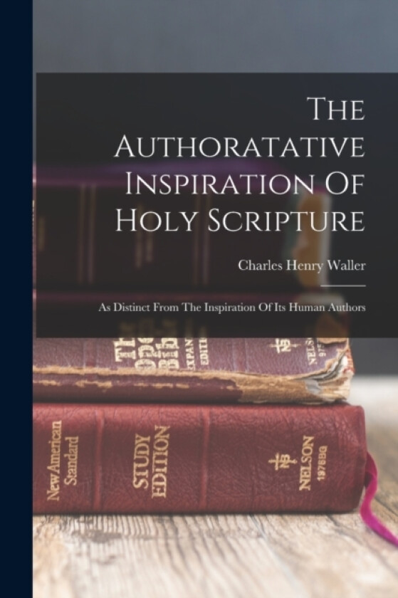 The Authoratative Inspiration Of Holy Scripture av Charles Henry Waller (Paperback)