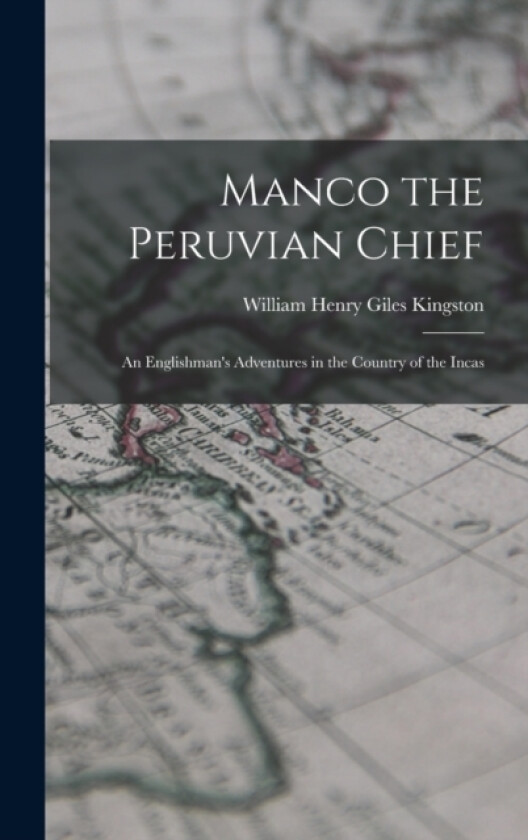 Manco the Peruvian Chief av William Henry Giles Kingston (Hardcover)
