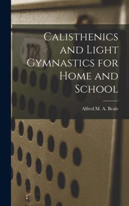 Calisthenics and Light Gymnastics for Home and School av Alfred M a Beale (Hardcover)