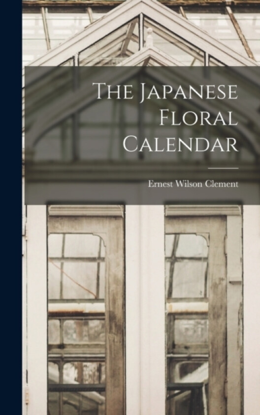 The Japanese Floral Calendar av Ernest Wilson Clement (Hardcover)