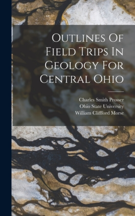 Outlines Of Field Trips In Geology For Central Ohio av Charles Smith Prosser (Hardcover)