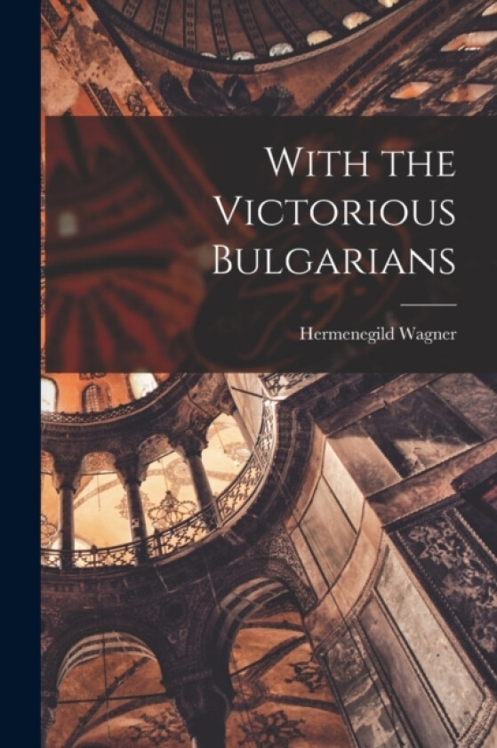 With the Victorious Bulgarians av Hermenegild Wagner (Paperback)