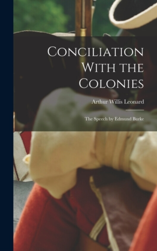 Conciliation With the Colonies av Arthur Willis Leonard (Hardcover)