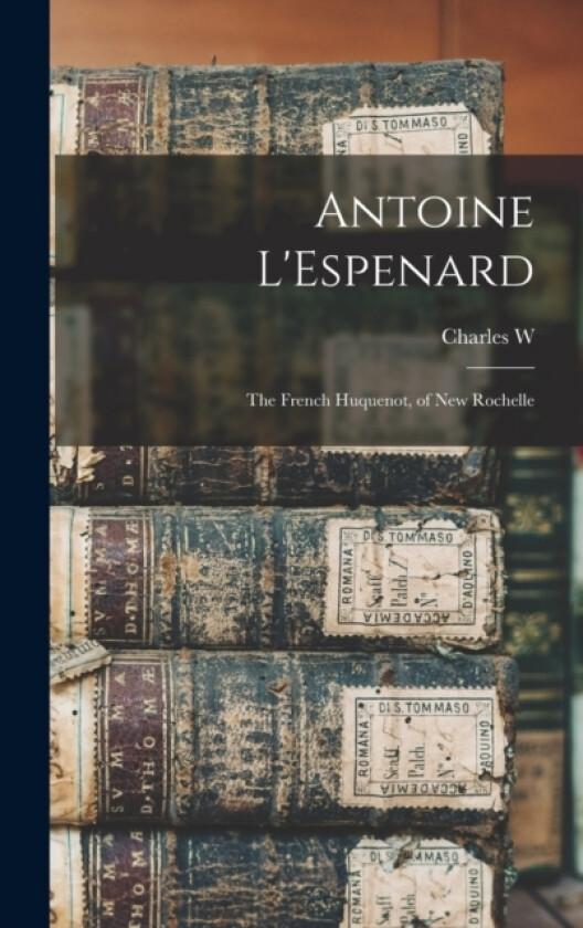 Antoine L'Espenard av Charles W 1830-1905 Darling (Hardcover)