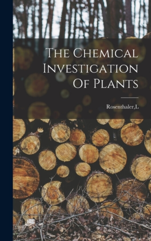 The Chemical Investigation Of Plants av L Rosenthaler (Hardcover)